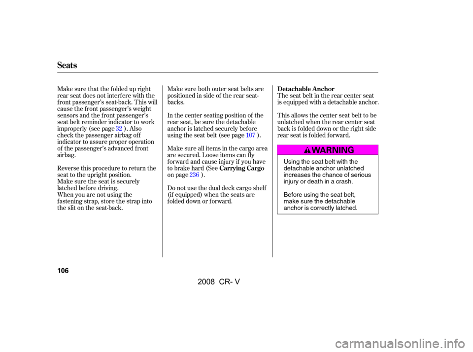 HONDA CR-V 2008 RD1-RD5, RE7 / 3.G User Guide Make sure that the f olded up right 
rear seat does not interf ere with the
f ront passenger’s seat-back. This will 
cause the f ront passenger’s weight 
sensors and the f ront passenger’s
seat 