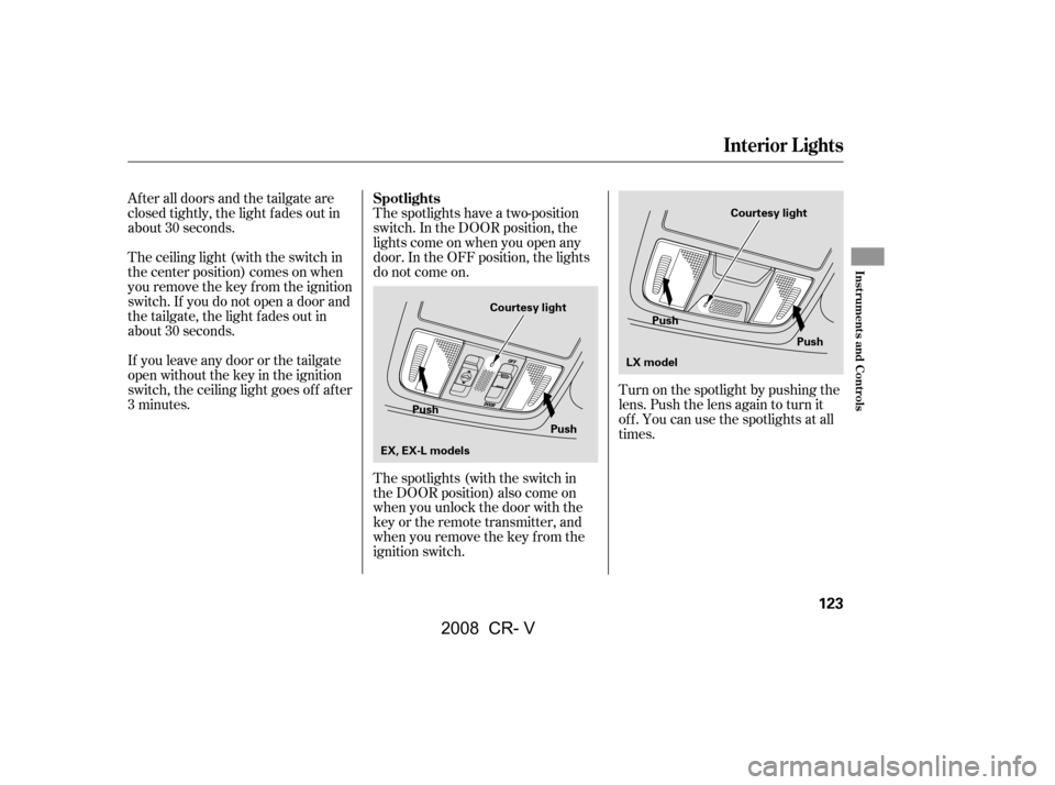 HONDA CR-V 2008 RD1-RD5, RE7 / 3.G User Guide Turn on the spotlight by pushing the 
lens. Push the lens again to turn it
of f . You can use the spotlights at all 
times.
The spotlights have a two-position
switch. In the DOOR position, the
lights 