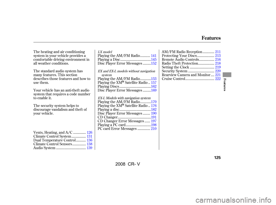 HONDA CR-V 2008 RD1-RD5, RE7 / 3.G Owners Manual The heating and air conditioning 
system in your vehicle provides a
comf ortable driving environment in 
all weather conditions. 
The standard audio system has 
many f eatures. This section
describes 