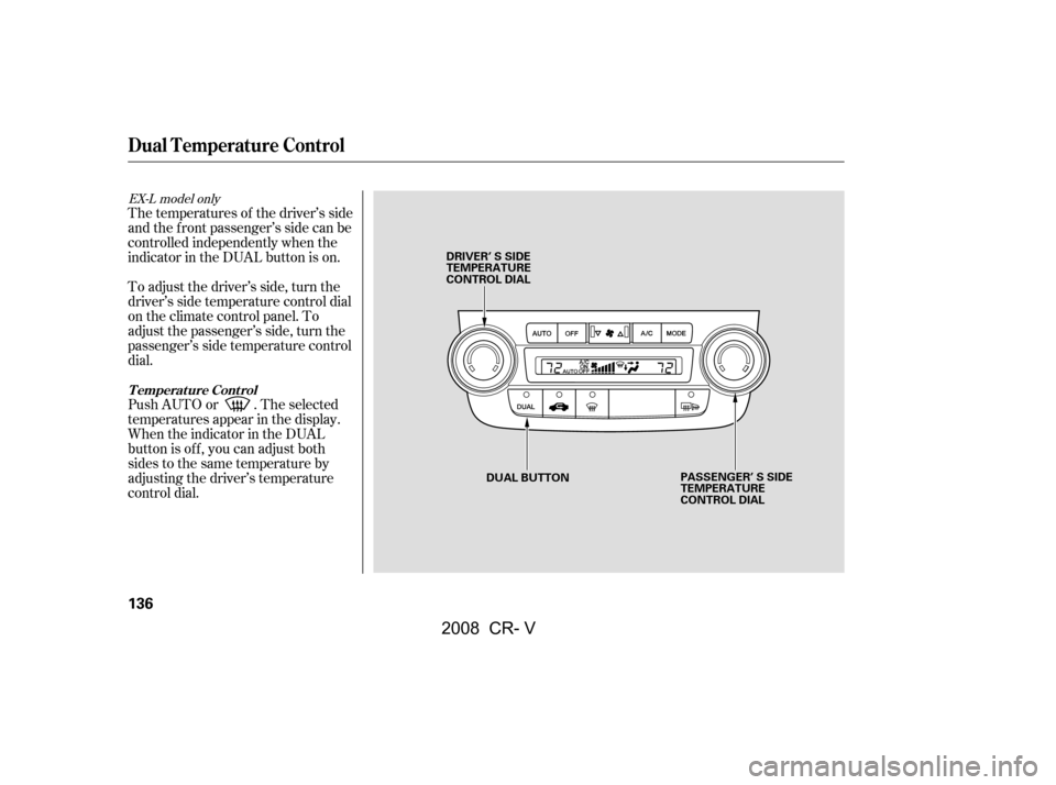 HONDA CR-V 2008 RD1-RD5, RE7 / 3.G Owners Manual The temperatures of the driver’s side 
and the front passenger’s side can be
controlled independently when the 
indicator in the DUAL button is on. 
To adjust the driver’s side, turn the 
driver