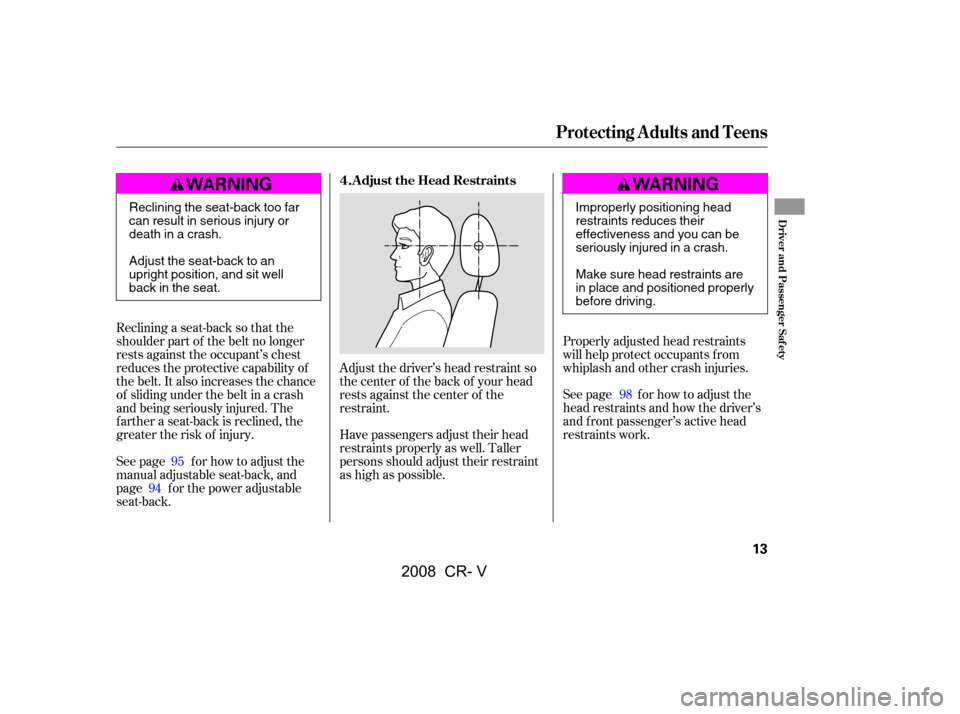 HONDA CR-V 2008 RD1-RD5, RE7 / 3.G User Guide Adjust the driver’s head restraint so 
the center of the back of your head
rests against the center of the 
restraint.
Reclining a seat-back so that the 
shoulder part of the belt no longer
rests ag