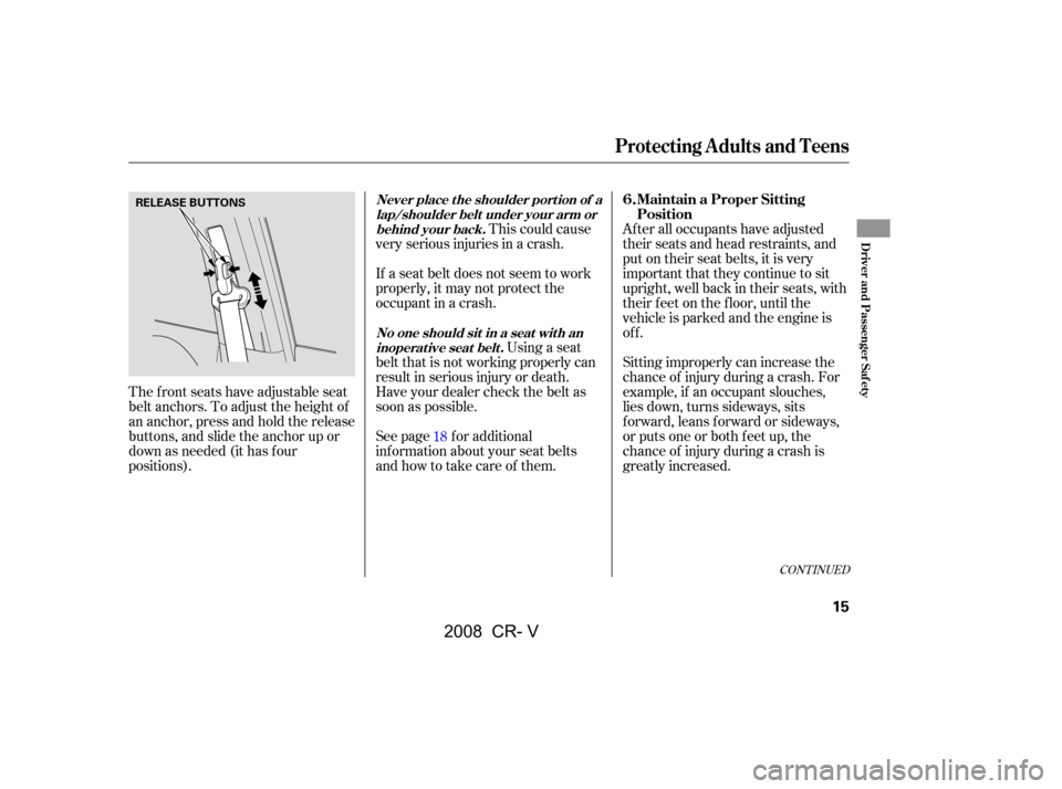 HONDA CR-V 2008 RD1-RD5, RE7 / 3.G Owners Manual After all occupants have adjusted
their seats and head restraints, and
put on their seat belts, it is very
important that they continue to sit
upright, well back in their seats, with
their feet on HONDA CR-V 2008 RD1-RD5, RE7 / 3.G Owners Manual After all occupants have adjusted
their seats and head restraints, and
put on their seat belts, it is very
important that they continue to sit
upright, well back in their seats, with
their feet on