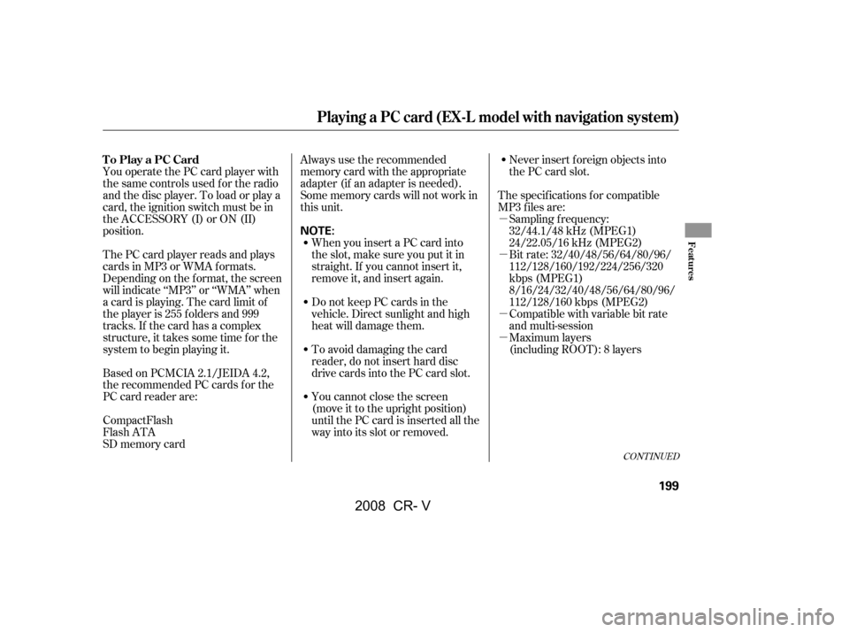HONDA CR-V 2008 RD1-RD5, RE7 / 3.G User Guide µ 
µ 
µ 
µ
You operate the PC card player with 
the same controls used f or the radio
and the disc player. To load or play a
card, the ignition switch must be in
the ACCESSORY (I) or ON (II)
p