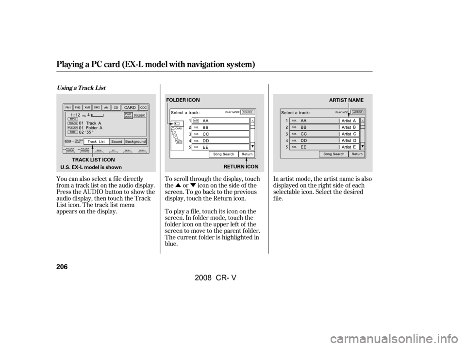 HONDA CR-V 2008 RD1-RD5, RE7 / 3.G Repair Manual ÛÝ
You can also select a f ile directly 
f rom a track list on the audio display.
Press the AUDIO button to show the
audio display, then touch the Track 
List icon. The track list menu 
appears on