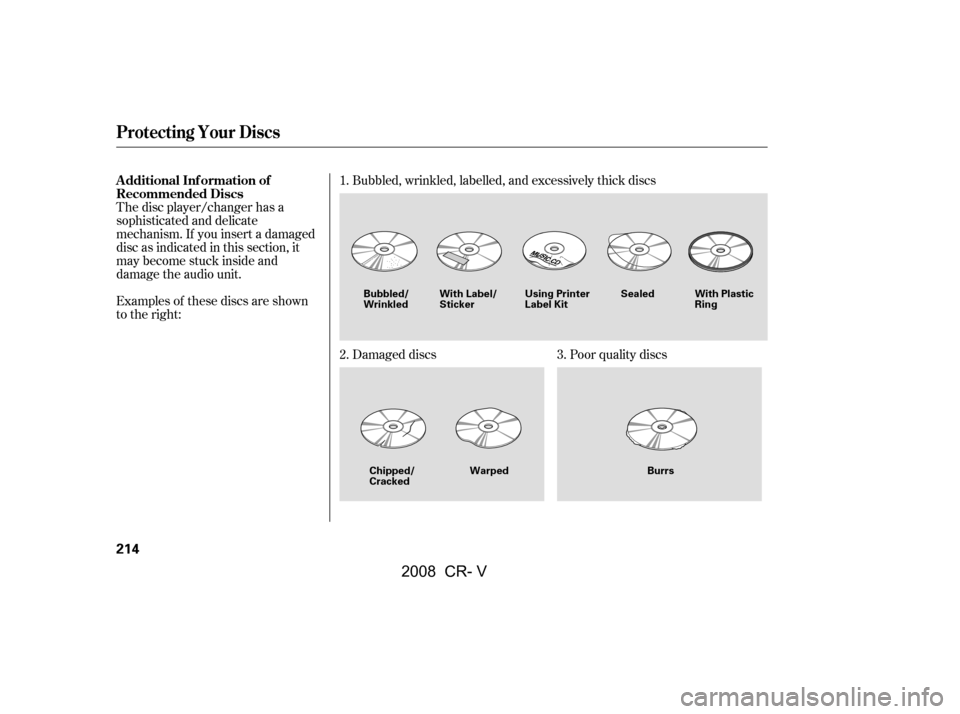 HONDA CR-V 2008 RD1-RD5, RE7 / 3.G User Guide Examples of these discs are shown 
to the right:Bubbled, wrinkled, labelled, and excessively thick discs
The disc player/changer has a
sophisticated and delicate
mechanism. If you insert a damaged
dis