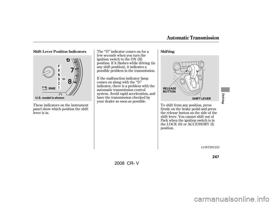 HONDA CR-V 2008 RD1-RD5, RE7 / 3.G Owners Manual These indicators on the instrument 
panel show which position the shif t
lever is in.The ‘‘D’’ indicator comes on f or a 
f ew seconds when you turn the
ignition switch to the ON (II)
position