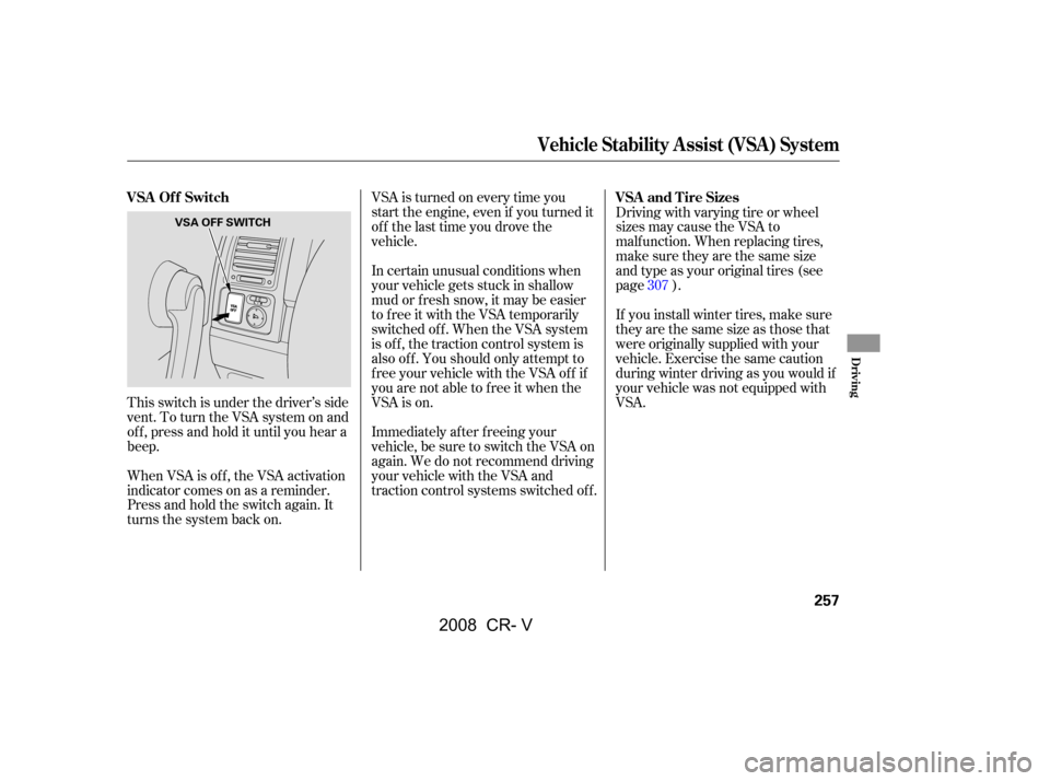 HONDA CR-V 2008 RD1-RD5, RE7 / 3.G Owners Manual VSA is turned on every time you 
start the engine, even if you turned it
off the last time you drove the 
vehicle.
When VSA is off, the VSA activation
indicator comes on as a reminder.
Press and hold 