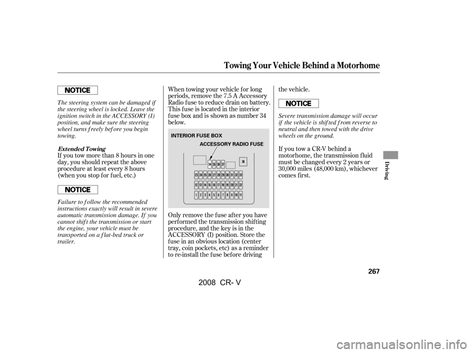 HONDA CR-V 2008 RD1-RD5, RE7 / 3.G Owners Manual If you tow more than 8 hours in one 
day, you should repeat the above
procedure at least every 8 hours 
(when you stop f or f uel, etc.)Only remove the fuse after you have
perf ormed the transmission 