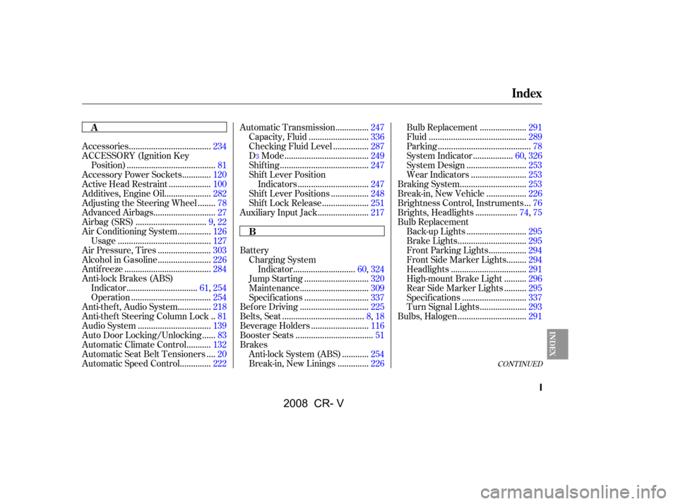 HONDA CR-V 2008 RD1-RD5, RE7 / 3.G Owners Manual CONT INUED
BatteryCharging System ...........................
Indicator .60,324
............................
Jump Starting .320
..............................
Maintenance .309
........................