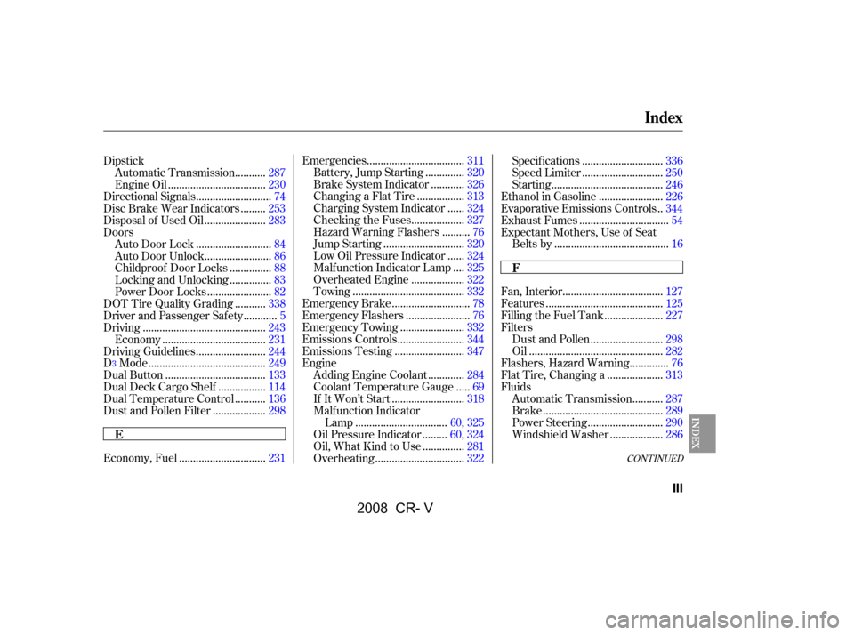 HONDA CR-V 2008 RD1-RD5, RE7 / 3.G Owners Manual CONT INUED..............................
Economy, Fuel .231 ..................................
Emergencies .311
.............
Battery, Jump Starting .320
...........
Brake System Indicator .326
......