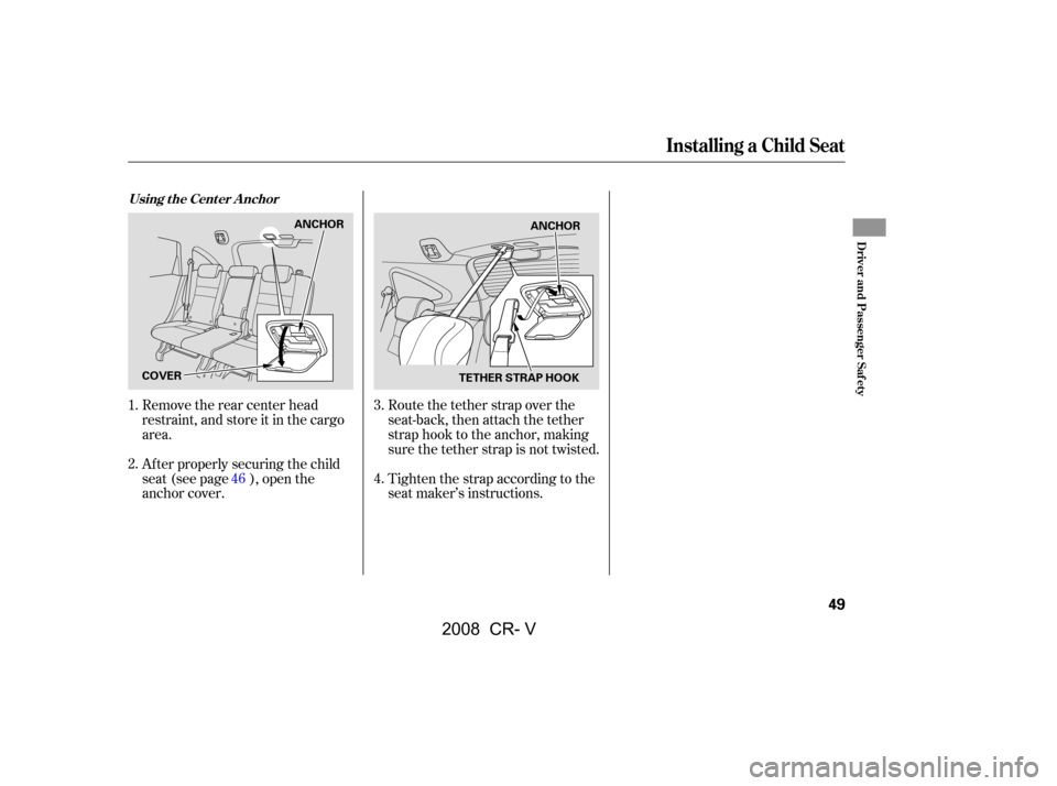 HONDA CR-V 2008 RD1-RD5, RE7 / 3.G Workshop Manual Route the tether strap over the 
seat-back, then attach the tether
strap hook to the anchor, making 
sure the tether strap is not twisted. 
Tighten the strap according to the 
seat maker’s instructi