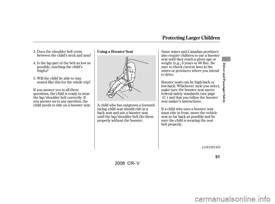 HONDA CR-V 2008 RD1-RD5, RE7 / 3.G Workshop Manual 
Does the shoulder belt cross
between the child’s neck and arm?
Is the lap part of the belt as low as
possible, touching the child’s
thighs?
Will the child be able to stay
seated like this f or th