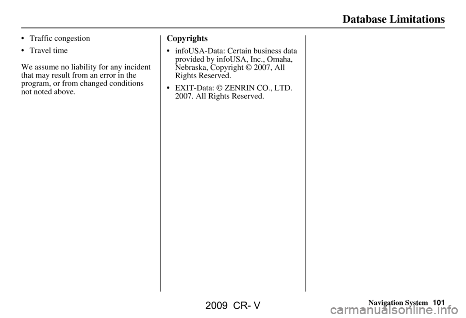 HONDA CR-V 2009 RD1-RD5, RE7 / 3.G Navigation Manual Navigation System101
Database Limitations
Traffic congestion
Travel time
We assume no liability for any incident
that may result from an error in the
program, or from changed conditions
not HONDA CR-V 2009 RD1-RD5, RE7 / 3.G Navigation Manual Navigation System101
Database Limitations
Traffic congestion
Travel time
We assume no liability for any incident
that may result from an error in the
program, or from changed conditions
not