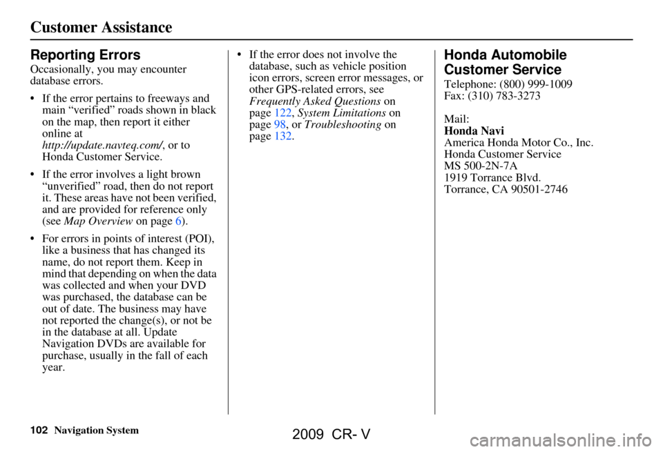 HONDA CR-V 2009 RD1-RD5, RE7 / 3.G Navigation Manual 102Navigation System
Customer Assistance
Reporting Errors
Occasionally, you may encounter
database errors.
If the error pertains to freeways and main “verified” roads shown in black
on the HONDA CR-V 2009 RD1-RD5, RE7 / 3.G Navigation Manual 102Navigation System
Customer Assistance
Reporting Errors
Occasionally, you may encounter
database errors.
If the error pertains to freeways and main “verified” roads shown in black
on the