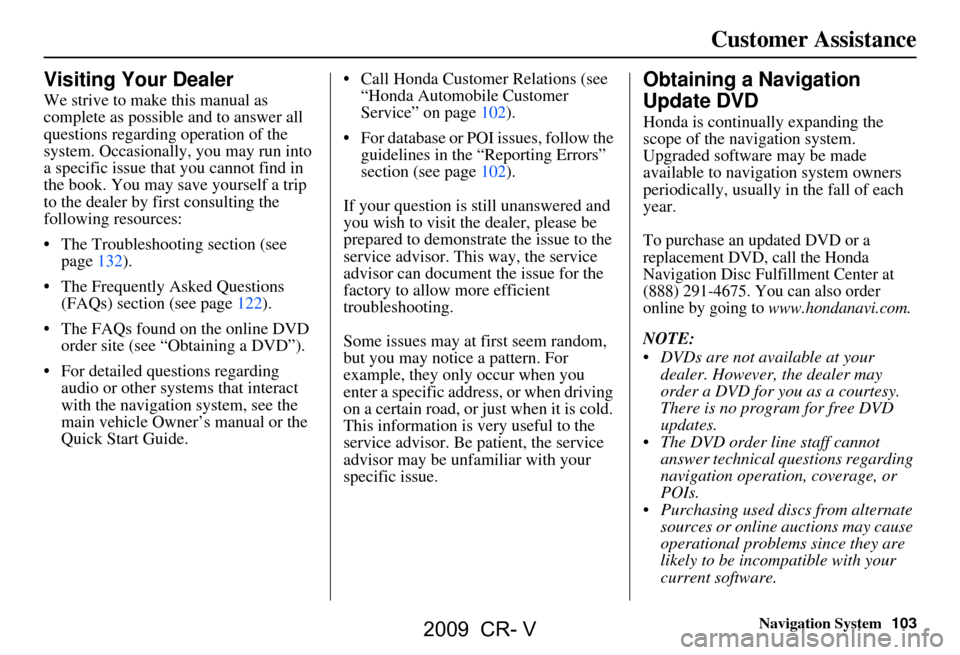 HONDA CR-V 2009 RD1-RD5, RE7 / 3.G Navigation Manual Navigation System103
Customer Assistance
Visiting Your Dealer
We strive to make this manual as
complete as possible and to answer all
questions regarding operation of the
system. Occasionally, you HONDA CR-V 2009 RD1-RD5, RE7 / 3.G Navigation Manual Navigation System103
Customer Assistance
Visiting Your Dealer
We strive to make this manual as
complete as possible and to answer all
questions regarding operation of the
system. Occasionally, you