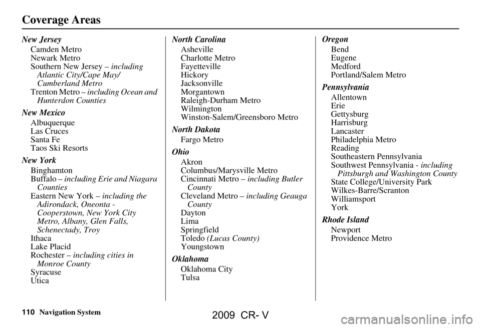 HONDA CR-V 2009 RD1-RD5, RE7 / 3.G Navigation Manual 110Navigation System
Coverage Areas
New JerseyCamden Metro
Newark Metro
Southern New Jersey – including
Atlantic City/Cape May/
Cumberland Metro
Trenton Metro – including Ocean and
Hunterdon HONDA CR-V 2009 RD1-RD5, RE7 / 3.G Navigation Manual 110Navigation System
Coverage Areas
New JerseyCamden Metro
Newark Metro
Southern New Jersey – including
Atlantic City/Cape May/
Cumberland Metro
Trenton Metro – including Ocean and
Hunterdon