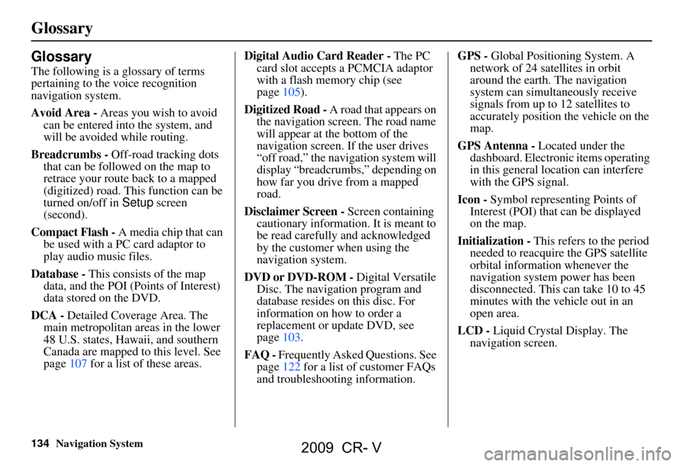 HONDA CR-V 2009 RD1-RD5, RE7 / 3.G Navigation Manual 134Navigation System
Glossary
Glossary
The following is a glossary of terms
pertaining to the voice recognition
navigation system.
Avoid Area - Areas you wish to avoid
can be entered into the sys HONDA CR-V 2009 RD1-RD5, RE7 / 3.G Navigation Manual 134Navigation System
Glossary
Glossary
The following is a glossary of terms
pertaining to the voice recognition
navigation system.
Avoid Area - Areas you wish to avoid
can be entered into the sys