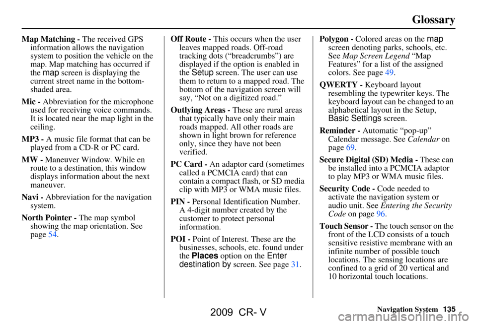 HONDA CR-V 2009 RD1-RD5, RE7 / 3.G Navigation Manual Navigation System135
Glossary
Map Matching - The received GPS
information allows the navigation
system to position the vehicle on the
map. Map matching has occurred if
the map screen is display HONDA CR-V 2009 RD1-RD5, RE7 / 3.G Navigation Manual Navigation System135
Glossary
Map Matching - The received GPS
information allows the navigation
system to position the vehicle on the
map. Map matching has occurred if
the map screen is display