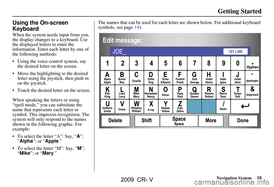 HONDA CR-V 2009 RD1-RD5, RE7 / 3.G Navigation Manual Navigation System15
Getting Started
Using the On-screen
Keyboard
When the system needs input from you,
the display changes to a keyboard. Use
the displayed letters to enter the
information. Ente HONDA CR-V 2009 RD1-RD5, RE7 / 3.G Navigation Manual Navigation System15
Getting Started
Using the On-screen
Keyboard
When the system needs input from you,
the display changes to a keyboard. Use
the displayed letters to enter the
information. Ente