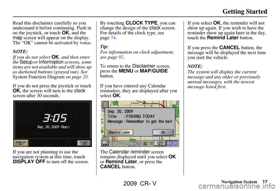 HONDA CR-V 2009 RD1-RD5, RE7 / 3.G Navigation Manual Navigation System17
Getting Started
Read this disclaimer carefully so you
understand it before continuing. Push in
on the joystick, or touch OK, and the
map screen will appear on the display.
T HONDA CR-V 2009 RD1-RD5, RE7 / 3.G Navigation Manual Navigation System17
Getting Started
Read this disclaimer carefully so you
understand it before continuing. Push in
on the joystick, or touch OK, and the
map screen will appear on the display.
T