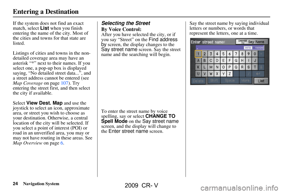 HONDA CR-V 2009 RD1-RD5, RE7 / 3.G Navigation Manual 24Navigation System
If the system does not find an exact
match, select List when you finish
entering the name of the city. Most of
the cities and towns for that state are
listed.
Listings of cit HONDA CR-V 2009 RD1-RD5, RE7 / 3.G Navigation Manual 24Navigation System
If the system does not find an exact
match, select List when you finish
entering the name of the city. Most of
the cities and towns for that state are
listed.
Listings of cit