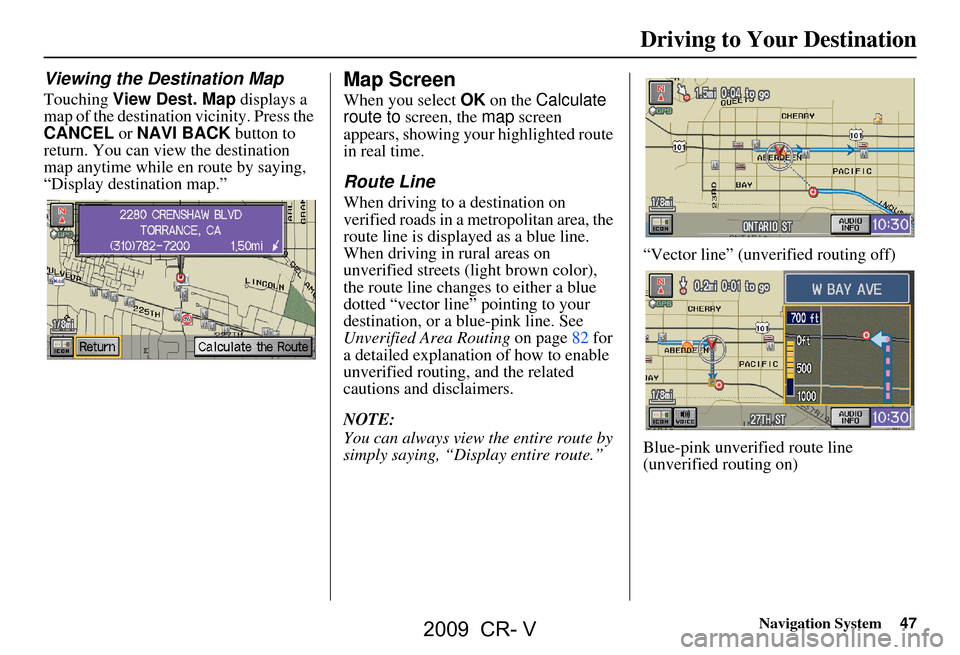 HONDA CR-V 2009 RD1-RD5, RE7 / 3.G Navigation Manual Navigation System47
Driving to Your Destination
Viewing the Destination Map
Touching View Dest. Map displays a
map of the destination vicinity. Press the
CANCEL or NAVI BACK button to
return. Y HONDA CR-V 2009 RD1-RD5, RE7 / 3.G Navigation Manual Navigation System47
Driving to Your Destination
Viewing the Destination Map
Touching View Dest. Map displays a
map of the destination vicinity. Press the
CANCEL or NAVI BACK button to
return. Y