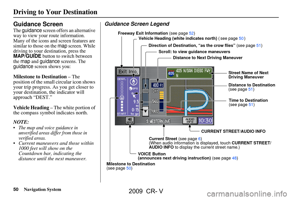 HONDA CR-V 2009 RD1-RD5, RE7 / 3.G Navigation Manual
50Navigation System
Guidance Screen
The guidance screen offers an alternative
way to view your route information.
Many of the icons and screen features are
similar to those on the
map screen. Whi HONDA CR-V 2009 RD1-RD5, RE7 / 3.G Navigation Manual
50Navigation System
Guidance Screen
The guidance screen offers an alternative
way to view your route information.
Many of the icons and screen features are
similar to those on the
map screen. Whi