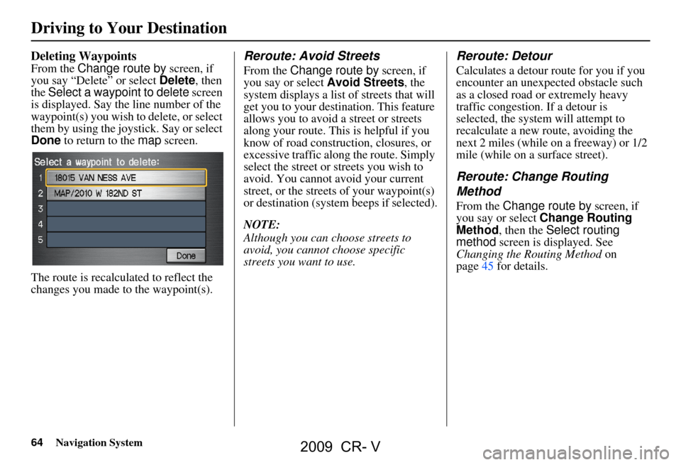 HONDA CR-V 2009 RD1-RD5, RE7 / 3.G Navigation Manual 64Navigation System
Deleting Waypoints
From the Change route by screen, if
you say “Delete” or select Delete, then
the Select a waypoint to delete screen
is displayed. Say the line number o HONDA CR-V 2009 RD1-RD5, RE7 / 3.G Navigation Manual 64Navigation System
Deleting Waypoints
From the Change route by screen, if
you say “Delete” or select Delete, then
the Select a waypoint to delete screen
is displayed. Say the line number o