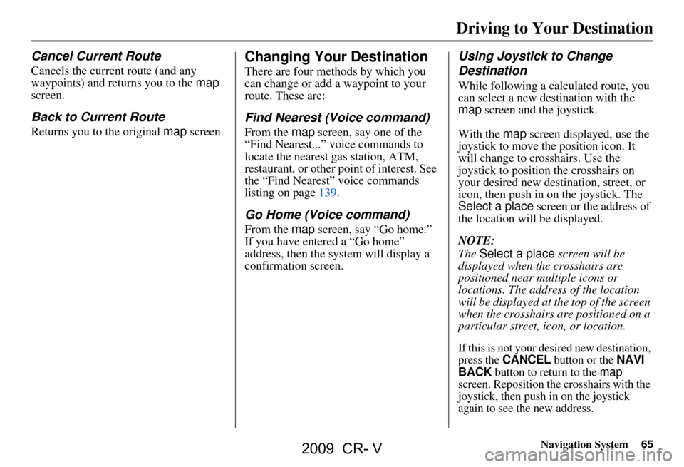 HONDA CR-V 2009 RD1-RD5, RE7 / 3.G Navigation Manual Navigation System65
Driving to Your Destination
Cancel Current Route
Cancels the current route (and any
waypoints) and returns you to the map
screen.
Back to Current Route
Returns you to the origi HONDA CR-V 2009 RD1-RD5, RE7 / 3.G Navigation Manual Navigation System65
Driving to Your Destination
Cancel Current Route
Cancels the current route (and any
waypoints) and returns you to the map
screen.
Back to Current Route
Returns you to the origi