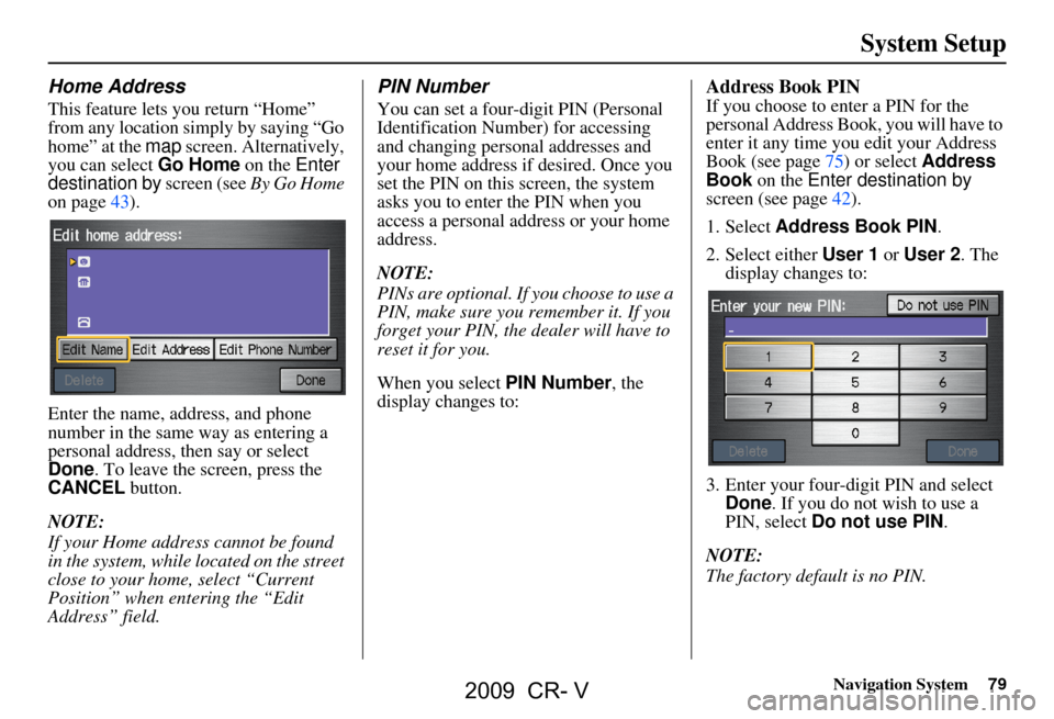HONDA CR-V 2009 RD1-RD5, RE7 / 3.G Navigation Manual Navigation System79
System Setup
Home Address
This feature lets you return “Home”
from any location simply by saying “Go
home” at the map screen. Alternatively,
you can select Go Home on HONDA CR-V 2009 RD1-RD5, RE7 / 3.G Navigation Manual Navigation System79
System Setup
Home Address
This feature lets you return “Home”
from any location simply by saying “Go
home” at the map screen. Alternatively,
you can select Go Home on