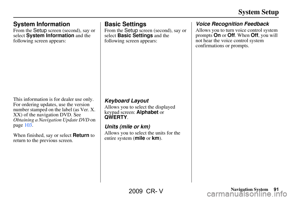 HONDA CR-V 2009 RD1-RD5, RE7 / 3.G Navigation Manual Navigation System91
System Setup
System Information
From the Setup screen (second), say or
select System Information and the
following screen appears:
This information is for dealer use only.
F HONDA CR-V 2009 RD1-RD5, RE7 / 3.G Navigation Manual Navigation System91
System Setup
System Information
From the Setup screen (second), say or
select System Information and the
following screen appears:
This information is for dealer use only.
F