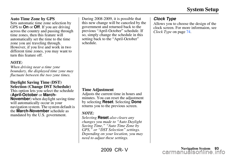 HONDA CR-V 2009 RD1-RD5, RE7 / 3.G Navigation Manual Navigation System93
System Setup
Auto Time Zone by GPS
Sets automatic time zone selection by
GPS to On or Off . If you are driving
across the country and passing through
time zones, then this feat HONDA CR-V 2009 RD1-RD5, RE7 / 3.G Navigation Manual Navigation System93
System Setup
Auto Time Zone by GPS
Sets automatic time zone selection by
GPS to On or Off . If you are driving
across the country and passing through
time zones, then this feat