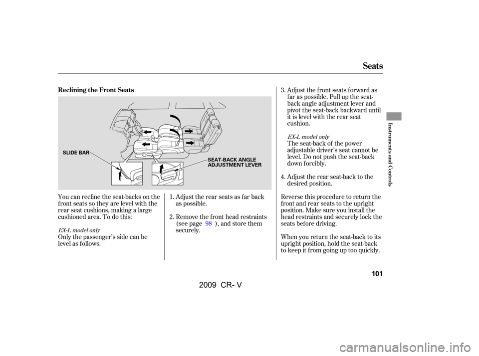 HONDA CR-V 2009 RD1-RD5, RE7 / 3.G Owners Manual You can recline the seat-backs on the 
f ront seats so they are level with the
rear seat cushions, making a large
cushioned area. To do this:Adjust the rear seats as f ar back
as possible. 
Remove the