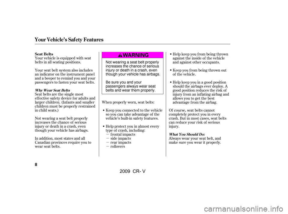 HONDA CR-V 2009 RD1-RD5, RE7 / 3.G User Guide µ 
µ
µ
µ
Your vehicle is equipped with seat
belts in all seating positions. 
Seat belts are the single most 
effectivesafetydeviceforadultsand
larger children. (Inf ants and smaller
children m