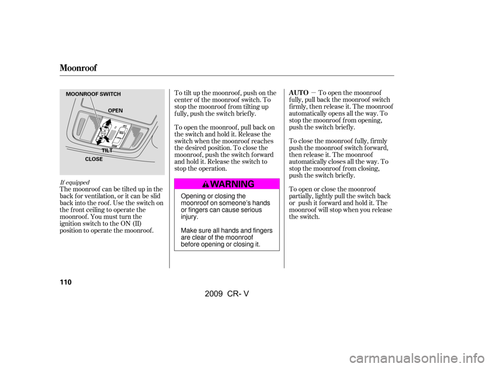 HONDA CR-V 2009 RD1-RD5, RE7 / 3.G Owners Manual µTo open the moonroof
f ully, pull back the moonroof switch 
f irmly, then release it. The moonroof
automatically opens all the way. To
stop the moonroof f rom opening,
push the switch briefly. 
To 