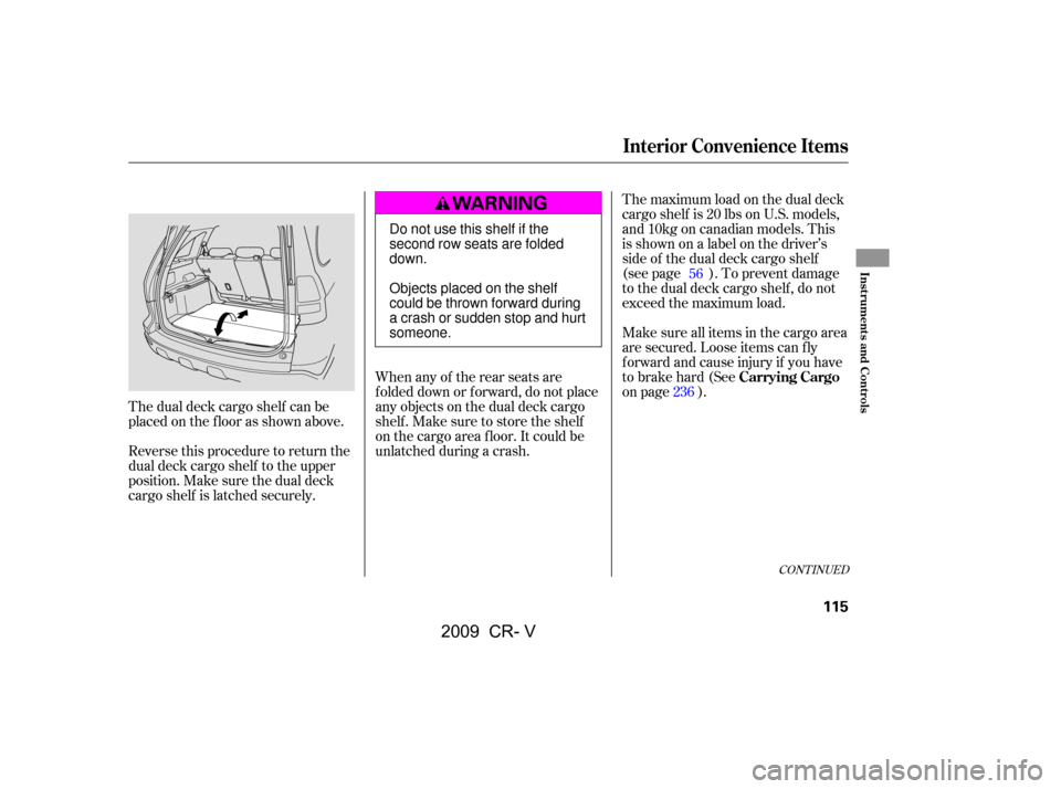 HONDA CR-V 2009 RD1-RD5, RE7 / 3.G Owners Manual The dual deck cargo shelf can be 
placed on the f loor as shown above. 
Reverse this procedure to return the 
dual deck cargo shelf to the upper
position. Make sure the dual deck
cargo shelf is latche
