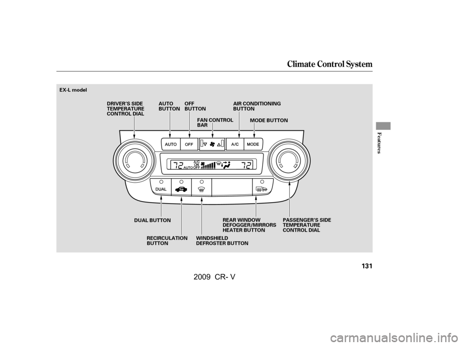HONDA CR-V 2009 RD1-RD5, RE7 / 3.G Owners Manual Climate Control System
Features
131
EX-L modelRECIRCULATION 
BUTTON MODE BUTTON
DRIVER’S SIDE
TEMPERATURE
CONTROL DIAL
AUTO
BUTTON
OFF
BUTTON
FAN CONTROL
BAR AIR CONDITIONING
BUTTON
PASSENGER’S SI