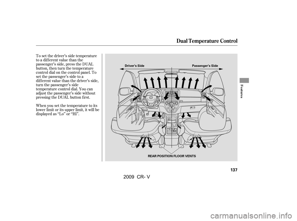 HONDA CR-V 2009 RD1-RD5, RE7 / 3.G Owners Manual To set the driver’s side temperature 
to a different value than the
passenger’s side, press the DUAL
button, then turn the temperature
controldialonthecontrolpanel.To
set the passenger’s side to
