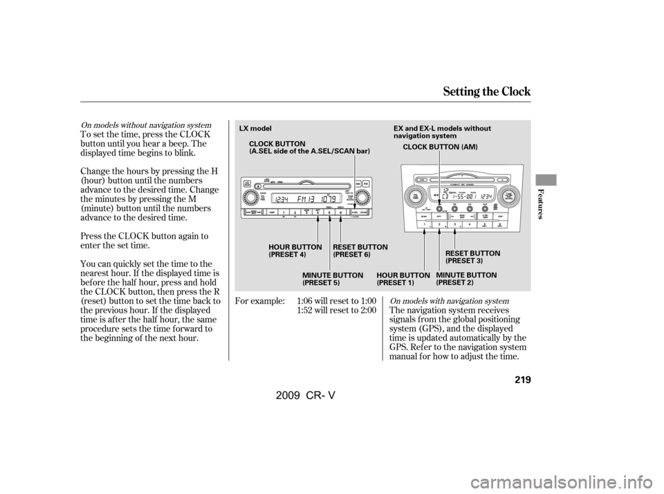 HONDA CR-V 2009 RD1-RD5, RE7 / 3.G Owners Manual On models with navigation system
On models without navigation system
The navigation system receives 
signals f rom the global positioning
system (GPS), and the displayed
time is updated automatically 