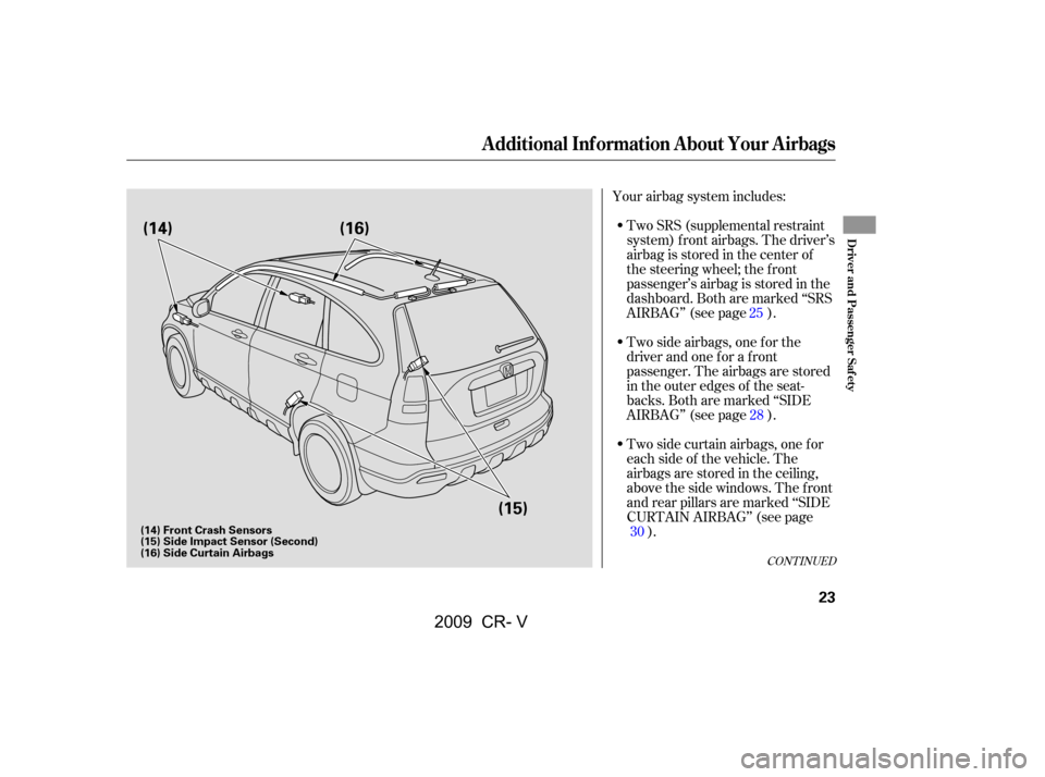 HONDA CR-V 2009 RD1-RD5, RE7 / 3.G Owners Manual Your airbag system includes:Two SRS (supplemental restraint 
system) f ront airbags. The driver’s
airbag is stored in the center of
the steering wheel; the f ront
passenger’sairbagisstoredinthe
da