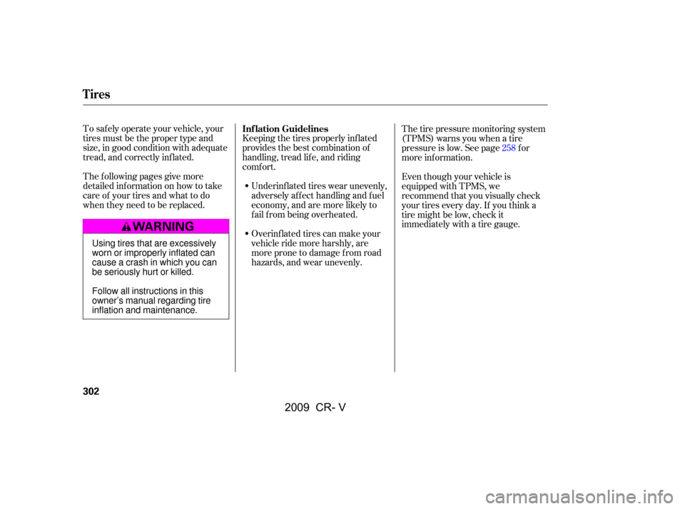 HONDA CR-V 2009 RD1-RD5, RE7 / 3.G Owners Manual To saf ely operate your vehicle, your 
tires must be the proper type and
size, in good condition with adequate
tread, and correctly inf lated. 
The f ollowing pages give more 
detailed inf ormation on