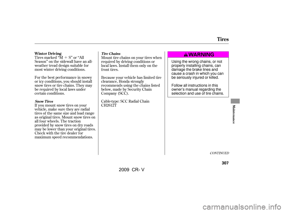 HONDA CR-V 2009 RD1-RD5, RE7 / 3.G Owners Manual ´
CONT INUED
Tires marked ‘‘M S’’ or ‘‘All 
Season’’ on the sidewall have an all-
weather tread design suitable for
most winter driving conditions. 
For the best perf ormance in snow