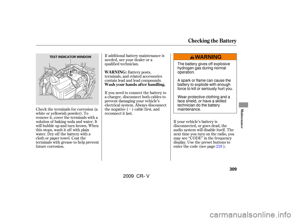 HONDA CR-V 2009 RD1-RD5, RE7 / 3.G Owners Manual µ
If your vehicle’s battery is 
disconnected, or goes dead, the
audio system will disable itself . The
nexttimeyouturnontheradio,you
may see ‘‘CODE’’ in the f requency
display. Use the pre
