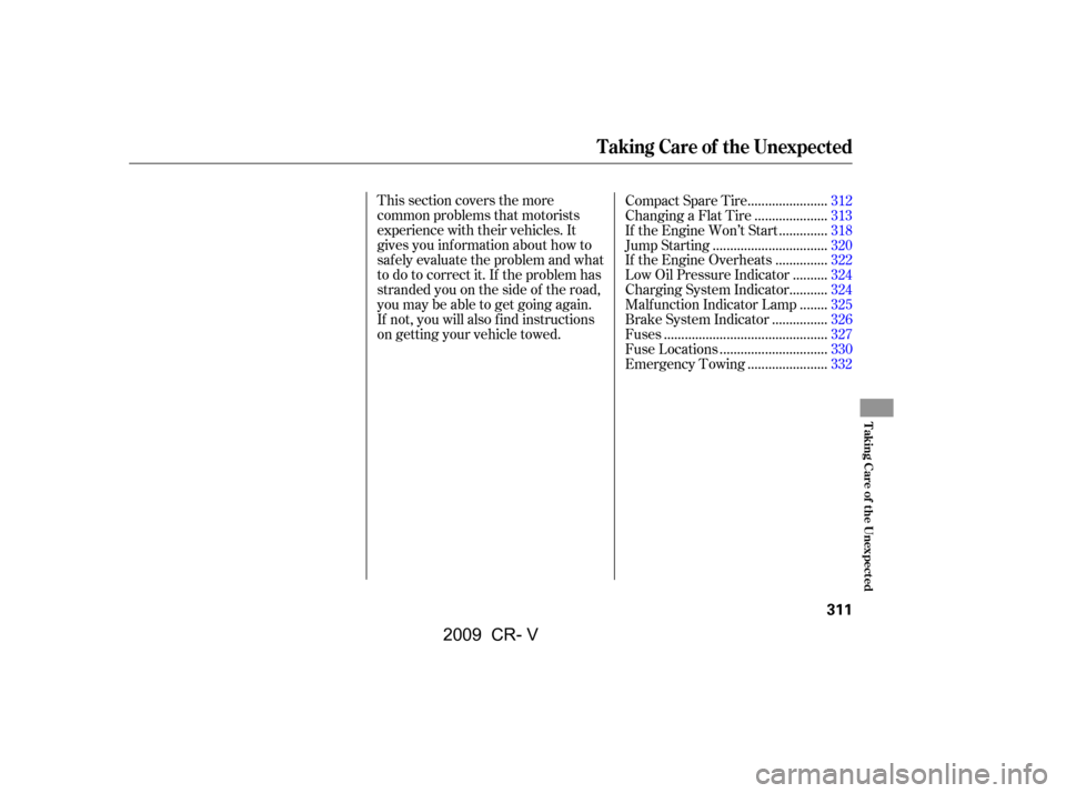 HONDA CR-V 2009 RD1-RD5, RE7 / 3.G Owners Manual This section covers the more 
common problems that motorists
experience with their vehicles. It
gives you inf ormation about how to
safely evaluate the problem and what
to do to correct it. If the pro