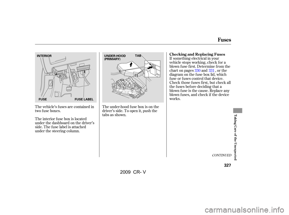 HONDA CR-V 2009 RD1-RD5, RE7 / 3.G Owners Manual The interior f use box is located 
under the dashboard on the driver’s
side. The f use label is attached
under the steering column.The under-hood f use box is on the
driver’s side. To open it, pus