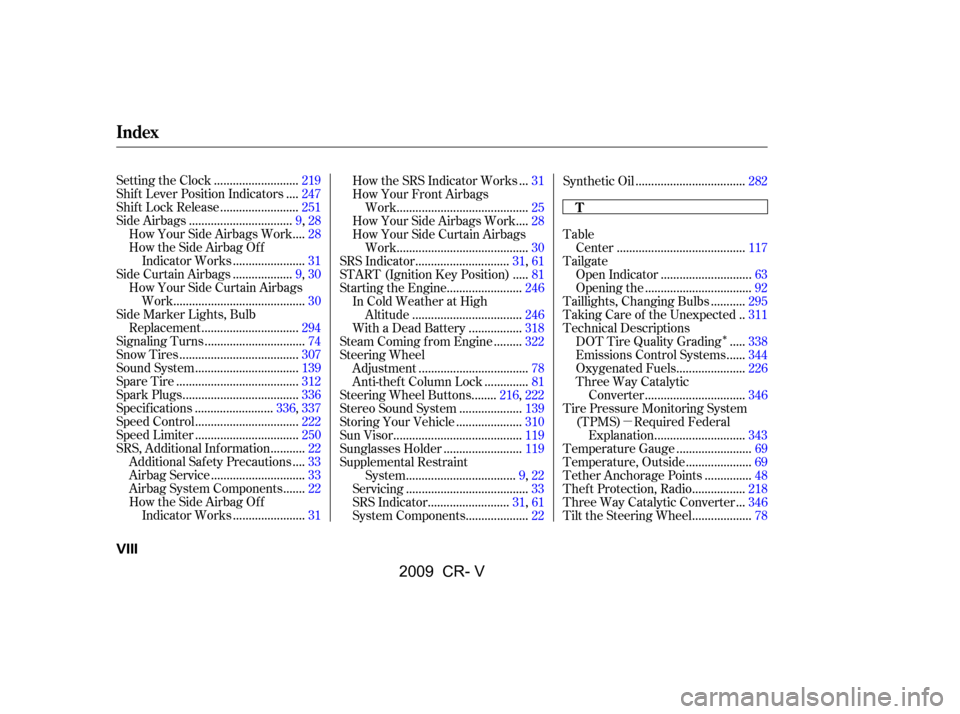 HONDA CR-V 2009 RD1-RD5, RE7 / 3.G Owners Manual Î
µ
..........................
Setting the Clock .219
...
Shif t Lever Position Indicators .247
........................
Shif t Lock Release .251
................................
Side Airbags .9,2