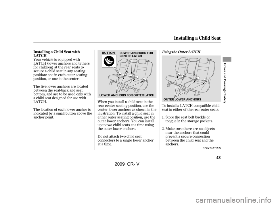 HONDA CR-V 2009 RD1-RD5, RE7 / 3.G Service Manual Your vehicle is equipped with 
LATCH (lower anchors and tethers
for children) at the rear seats to
secure a child seat in any seating
position: one in each outer seating
position, or one in the center