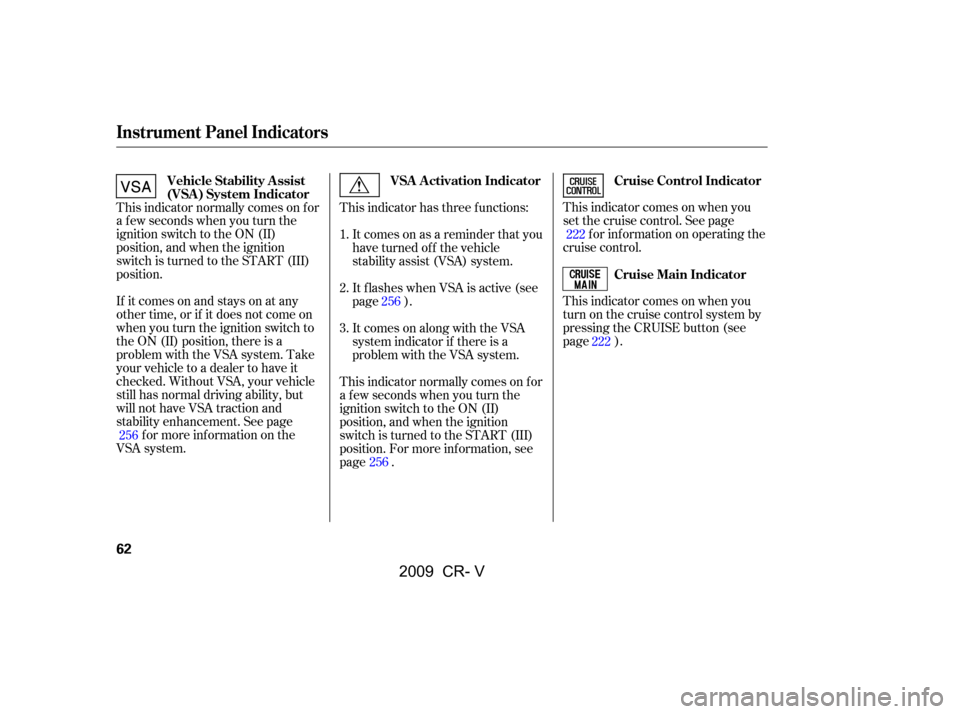 HONDA CR-V 2009 RD1-RD5, RE7 / 3.G Owners Manual This indicator comes on when you 
set the cruise control. See pagef or inf ormation on operating the
cruise control. 
This indicator comes on when you 
turn on the cruise control system by
pressing th