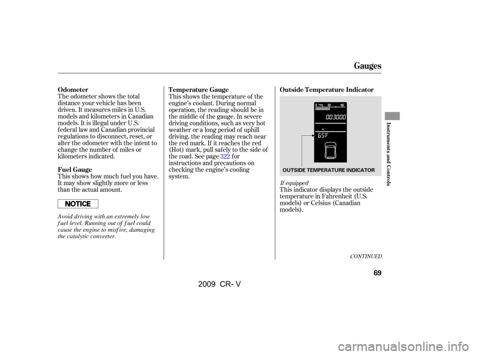 HONDA CR-V 2009 RD1-RD5, RE7 / 3.G Manual PDF The odometer shows the total 
distance your vehicle has been
driven. It measures miles in U.S.
models and kilometers in Canadian
models. It is illegal under U.S.
federal law and Canadian provincial
re