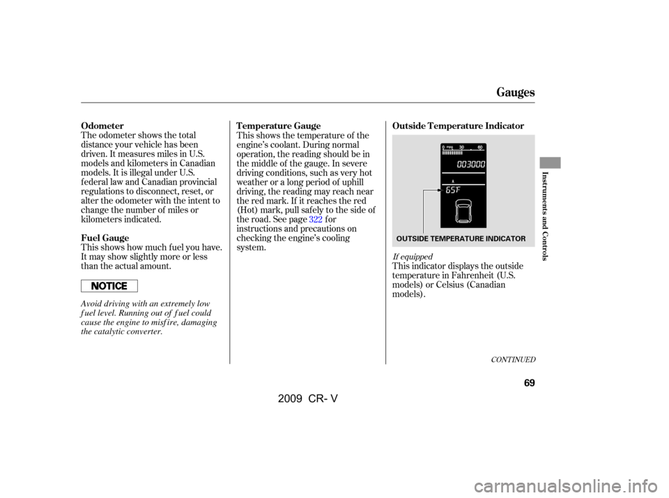 HONDA CR-V 2009 RD1-RD5, RE7 / 3.G Owners Manual The odometer shows the total 
distance your vehicle has been
driven. It measures miles in U.S.
models and kilometers in Canadian
models. It is illegal under U.S.
federal law and Canadian provincial
re